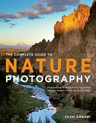 La Guía Completa de la Fotografía de la Naturaleza: Técnicas profesionales para capturar imágenes digitales de la naturaleza y la vida salvaje - The Complete Guide to Nature Photography: Professional Techniques for Capturing Digital Images of Nature and Wildlife