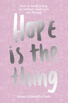 La esperanza... es la cosa: cómo seguir adelante, no importa a qué te enfrentes - Hope...Is the Thing: How to Keep Going, No Matter What You Are Facing