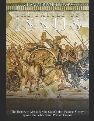 La batalla de Issus: la historia de la victoria más famosa de Alejandro Magno contra el Imperio Persa Aqueménida - The Battle of Issus: The History of Alexander the Great's Most Famous Victory against the Achaemenid Persian Empire