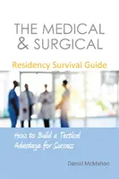 Guía de supervivencia para la residencia médica y quirúrgica: Cómo construir una ventaja táctica para el éxito - The Medical & Surgical Residency Survival Guide: How to Build a Tactical Advantage for Success