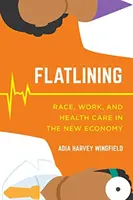 Flatlining: Raza, trabajo y atención sanitaria en la nueva economía - Flatlining: Race, Work, and Health Care in the New Economy