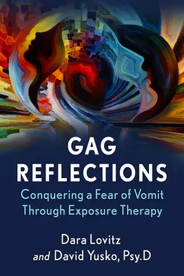 Reflexiones sobre la mordaza: Cómo vencer el miedo al vómito mediante la terapia de exposición - Gag Reflections: Conquering a Fear of Vomit Through Exposure Therapy