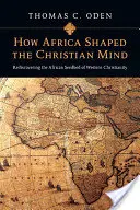 Cómo África formó la mente cristiana: Redescubrir el semillero africano del cristianismo occidental - How Africa Shaped the Christian Mind: Rediscovering the African Seedbed of Western Christianity