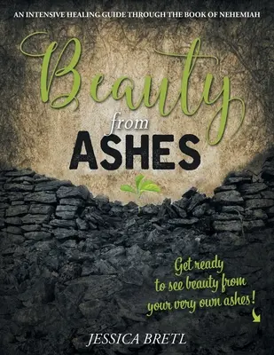 La belleza de las cenizas: Una guía intensiva de curación a través del Libro de Nehemías - Beauty from Ashes: An Intensive Healing Guide through the Book of Nehemiah