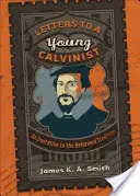 Cartas a un joven calvinista: Una invitación a la tradición reformada - Letters to a Young Calvinist: An Invitation to the Reformed Tradition