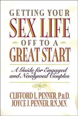 Cómo empezar bien tu vida sexual: Guía para novios y recién casados - Getting Your Sex Life Off to a Great Start: A Guide for Engaged and Newlywed Couples