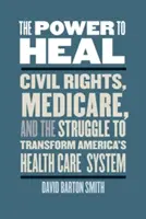 The Power to Heal: Civil Rights, Medicare, and the Struggle to Transform America's Health Care System (El poder de curar: derechos civiles, Medicare y la lucha por transformar el sistema sanitario estadounidense) - The Power to Heal: Civil Rights, Medicare, and the Struggle to Transform America's Health Care System