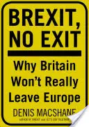 Brexit, sin salida: Por qué (al final) Gran Bretaña no saldrá de Europa - Brexit, No Exit: Why (in the End) Britain Won't Leave Europe