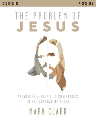 El problema de Jesús Guía de estudio: Respondiendo a los desafíos de un escéptico al escándalo de Jesús - The Problem of Jesus Study Guide: Answering a Skeptic's Challenges to the Scandal of Jesus