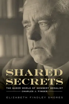 Secretos compartidos: El extraño mundo de Charles J. Finger, galardonado con la Medalla Newbery - Shared Secrets: The Queer World of Newbery Medalist Charles J. Finger