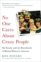 A nadie le importan los locos: Mi familia y la angustia de las enfermedades mentales en Estados Unidos - No One Cares about Crazy People: My Family and the Heartbreak of Mental Illness in America