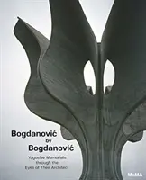 Bogdanovic por Bogdanovic: los monumentos yugoslavos a través de los ojos de su arquitecto - Bogdanovic by Bogdanovic: Yugoslav Memorials Through the Eyes of Their Architect