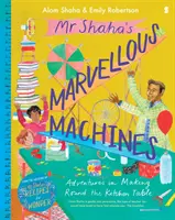 Las maravillosas máquinas del Sr. Shaha: aventuras de fabricación en torno a la mesa de la cocina - Mr Shaha's Marvellous Machines - adventures in making round the kitchen table