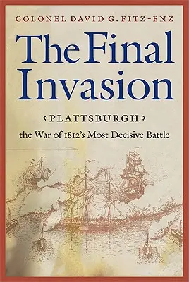 La invasión final: Plattsburgh, la batalla más decisiva de la Guerra de 1812 - Final Invasion: Plattsburgh, the War of 1812's Most Decisive Battle