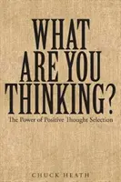 Qué estás pensando: El poder de la selección de pensamientos positivos - What Are You Thinking: The Power of Positive Thought Selection