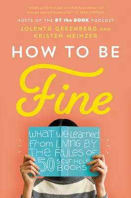 How to Be Fine: Lo que aprendimos viviendo según las reglas de 50 libros de autoayuda - How to Be Fine: What We Learned from Living by the Rules of 50 Self-Help Books