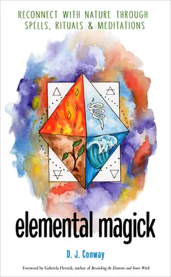 Magia Elemental: Reconecta con la naturaleza a través de hechizos, rituales y meditaciones - Elemental Magick: Reconnect with Nature Through Spells, Rituals, and Meditations