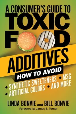 Guía del consumidor sobre aditivos alimentarios tóxicos: Cómo evitar los edulcorantes sintéticos, los colorantes artificiales, el glutamato monosódico y otros. - A Consumer's Guide to Toxic Food Additives: How to Avoid Synthetic Sweeteners, Artificial Colors, Msg, and More