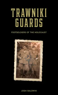 Guardias Trawniki: Soldados de infantería del Holocausto, Vol. 1 - Trawniki Guards: Foot Soldiers of the Holocaust, Vol. 1