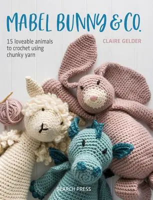 Mabel Bunny & Co: 15 adorables animales para tejer a ganchillo con hilo grueso - Mabel Bunny & Co.: 15 Loveable Animals to Crochet Using Chunky Yarn