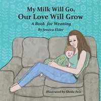 Mi leche se irá, nuestro amor crecerá: Un libro para el destete - My Milk Will Go, Our Love Will Grow: A Book for Weaning