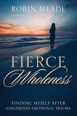 Fierce Wholeness: Cómo encontrarme a mí misma tras un trauma emocional infantil - Fierce Wholeness: Finding Myself After Childhood Emotional Trauma