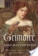 Grimorio de la bruja de sangre espinosa: Dominio de las cinco artes de la brujería del Viejo Mundo - Grimoire of the Thorn-Blooded Witch: Mastering the Five Arts of Old World Witchery