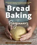 Panadería para principiantes: La guía esencial para hornear panes amasados, panes sin amasar y panes enriquecidos - Bread Baking for Beginners: The Essential Guide to Baking Kneaded Breads, No-Knead Breads, and Enriched Breads