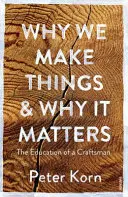 Por qué hacemos cosas y por qué es importante - La educación de un artesano - Why We Make Things and Why it Matters - The Education of a Craftsman