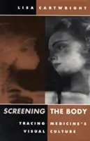 Screening the Body: Tracing Medicine's Visual Culture (Proyección del cuerpo: rastreo de la cultura visual de la medicina) - Screening the Body: Tracing Medicine's Visual Culture