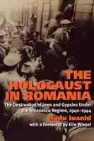 El Holocausto en Rumanía: la destrucción de judíos y gitanos bajo el régimen de Antonescu, 1940-1944 - The Holocaust in Romania: The Destruction of Jews and Gypsies Under the Antonescu Regime, 1940-1944