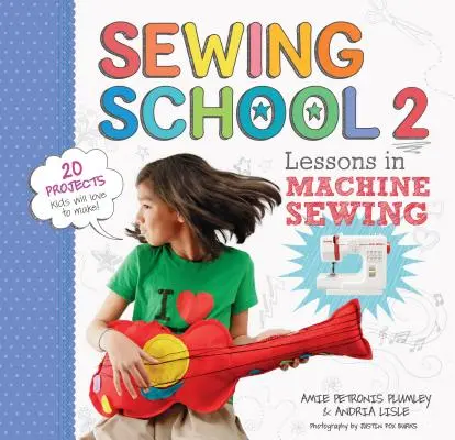 Escuela de costura (R) 2: Lecciones de costura a máquina; 20 proyectos que a los niños les encantará hacer - Sewing School (R) 2: Lessons in Machine Sewing; 20 Projects Kids Will Love to Make
