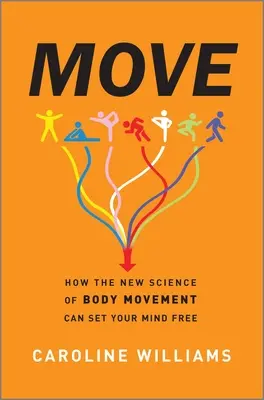 Muévete: Cómo la nueva ciencia del movimiento corporal puede liberar tu mente - Move: How the New Science of Body Movement Can Set Your Mind Free