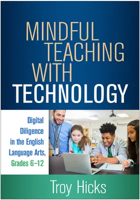 Mindful Teaching with Technology: Digital Diligence in the English Language Arts, Grados 6-12 - Mindful Teaching with Technology: Digital Diligence in the English Language Arts, Grades 6-12