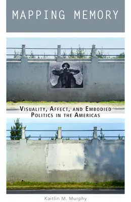 Mapping Memory: Visualidad, afecto y política incorporada en las Américas - Mapping Memory: Visuality, Affect, and Embodied Politics in the Americas