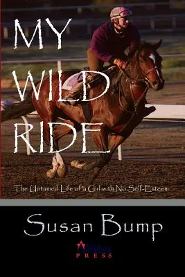 Mi viaje salvaje: la vida indómita de una chica sin autoestima - My Wild Ride: The Untamed Life of a Girl with No Self-Esteem