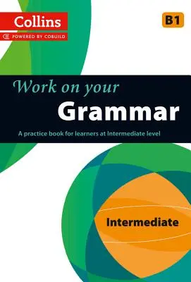 Work on Your Grammar: Un libro de prácticas para estudiantes de nivel intermedio - Work on Your Grammar: A Practice Book for Learners at Intermediate Level