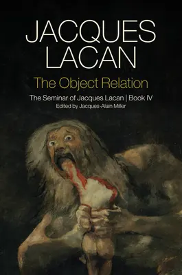 La relación de objeto: El seminario de Jacques Lacan, libro IV - The Object Relation: The Seminar of Jacques Lacan, Book IV
