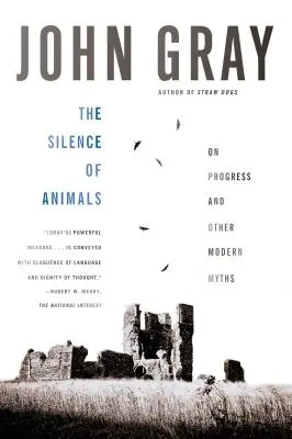 El silencio de los animales: Sobre el progreso y otros mitos modernos - The Silence of Animals: On Progress and Other Modern Myths