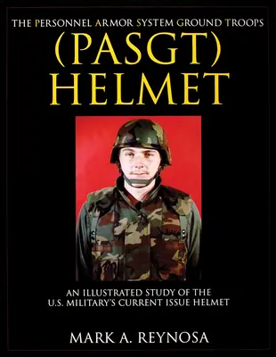 El casco de las tropas de tierra del sistema de blindaje del personal (Pasgt): Un estudio ilustrado de los cascos actuales del ejército de EE.UU. - The Personnel Armor System Ground Troops (Pasgt) Helmet: An Illustrated Study of the U.S. Military's Current Issue Helmet