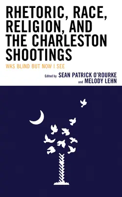 Retórica, raza, religión y los tiroteos de Charleston: Estaba ciego pero ahora veo - Rhetoric, Race, Religion, and the Charleston Shootings: Was Blind but Now I See