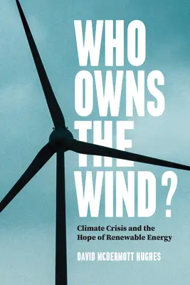 ¿De quién es el viento? La crisis climática y la esperanza de las energías renovables - Who Owns the Wind?: Climate Crisis and the Hope of Renewable Energy