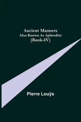 Ancient Manners; Also Known As Aphrodite (Libro IV) - Ancient Manners; Also Known As Aphrodite (Book-IV)