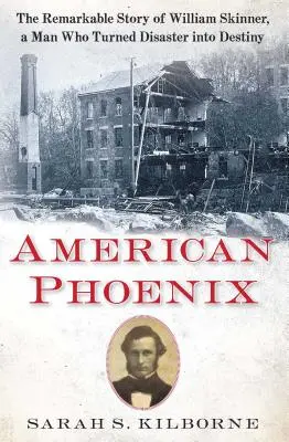 American Phoenix: La extraordinaria historia de William Skinner, un hombre que convirtió el desastre en destino - American Phoenix: The Remarkable Story of William Skinner, a Man Who Turned Disaster Into Destiny