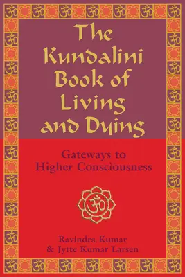 El Libro Kundalini de la Vida y la Muerte: Puertas a la Conciencia Superior - The Kundalini Book of Living and Dying: Gateways to Higher Consciousness