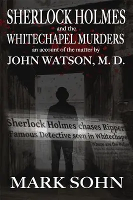 Sherlock Holmes y los asesinatos de Whitechapel: Un relato del asunto por el doctor John Watson - Sherlock Holmes and The Whitechapel Murders: An account of the matter by John Watson M.D.