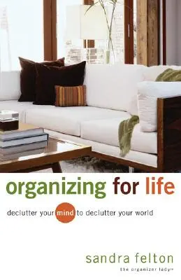 Organizarse para vivir: Desordena tu mente para desordenar tu mundo - Organizing for Life: Declutter Your Mind to Declutter Your World