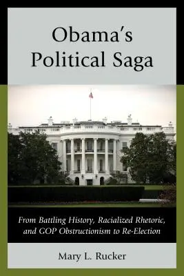 La saga política de Obama: de la lucha contra la historia, la retórica racializada y el obstruccionismo del Partido Republicano a la reelección - Obama's Political Saga: From Battling History, Racialized Rhetoric, and GOP Obstructionism to Re-Election