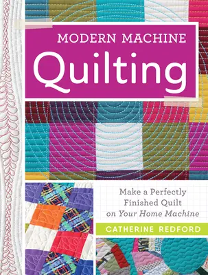 Modern Machine Quilting: Haga un acolchado perfectamente acabado en su máquina doméstica - Modern Machine Quilting: Make a Perfectly Finished Quilt on Your Home Machine