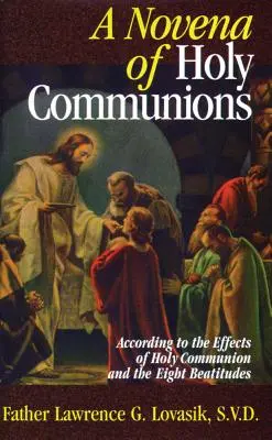 Una novena de santas comuniones: Según los Efectos de la Santa Comunión y las Ocho Bienaventuranzas - A Novena of Holy Communions: According to the Effects of Holy Communion and the Eight Beatitudes